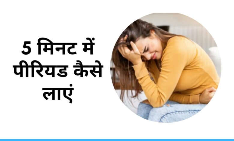 5 मिनट में पीरियड कैसे लाएं